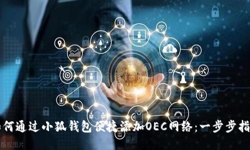 如何通过小狐钱包便捷添加OEC网络：一步步指南